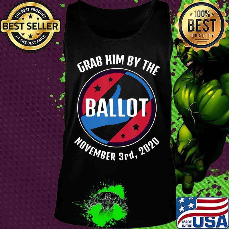 Grab Him By The Ballot November 3rd, 2020 Anti Trump Quote T-Shirt Tank top Grab Him By The Ballot November 3rd, 2020 Anti Trump Quote T-Shirt Tank top