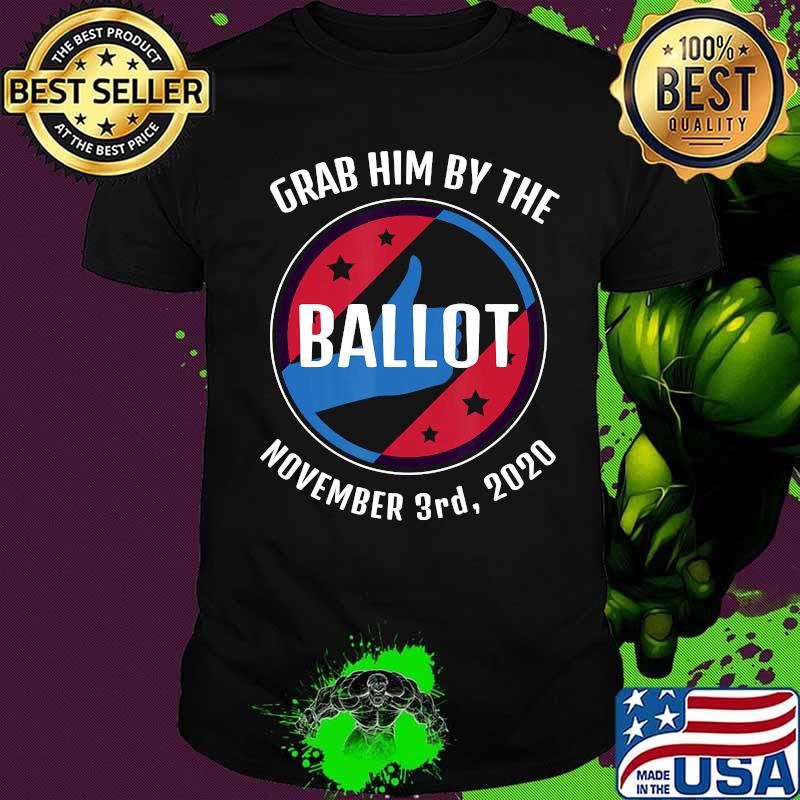 Grab Him By The Ballot November 3rd, 2020 Anti Trump Quote T-Shirt Grab Him By The Ballot November 3rd, 2020 Anti Trump Quote T-Shirt