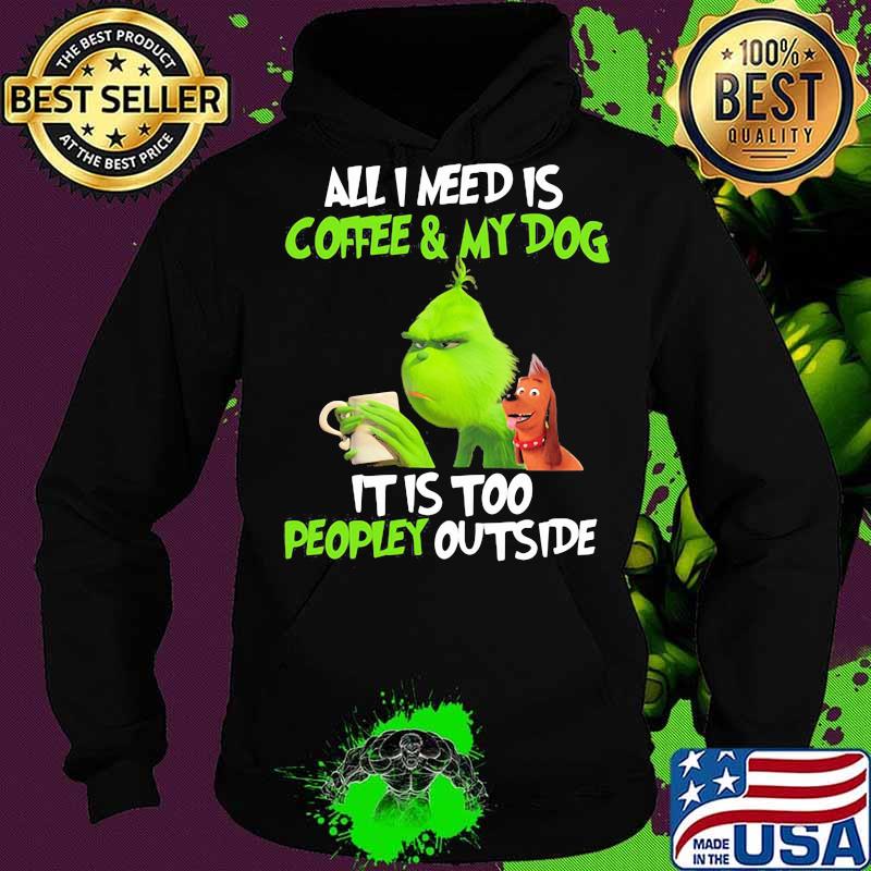 Grinch and his dog all i need is beer and my dog it is too peopley outside s Hoodie Grinch and his dog all i need is beer and my dog it is too peopley outside s Hoodie