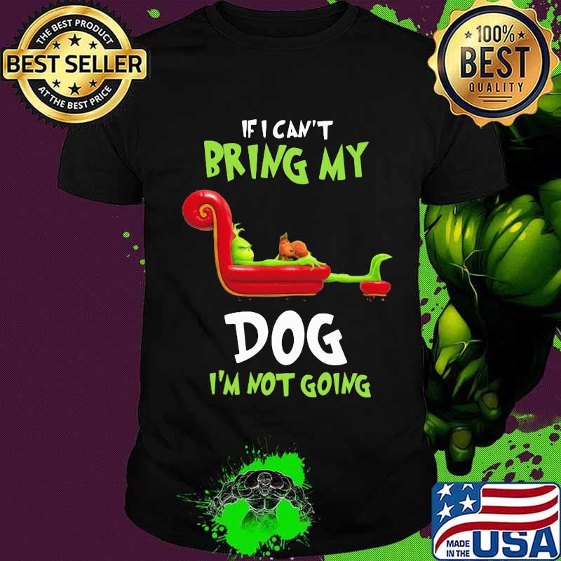 Grinch and his dog if i can't bring my dog i'm not going shirt