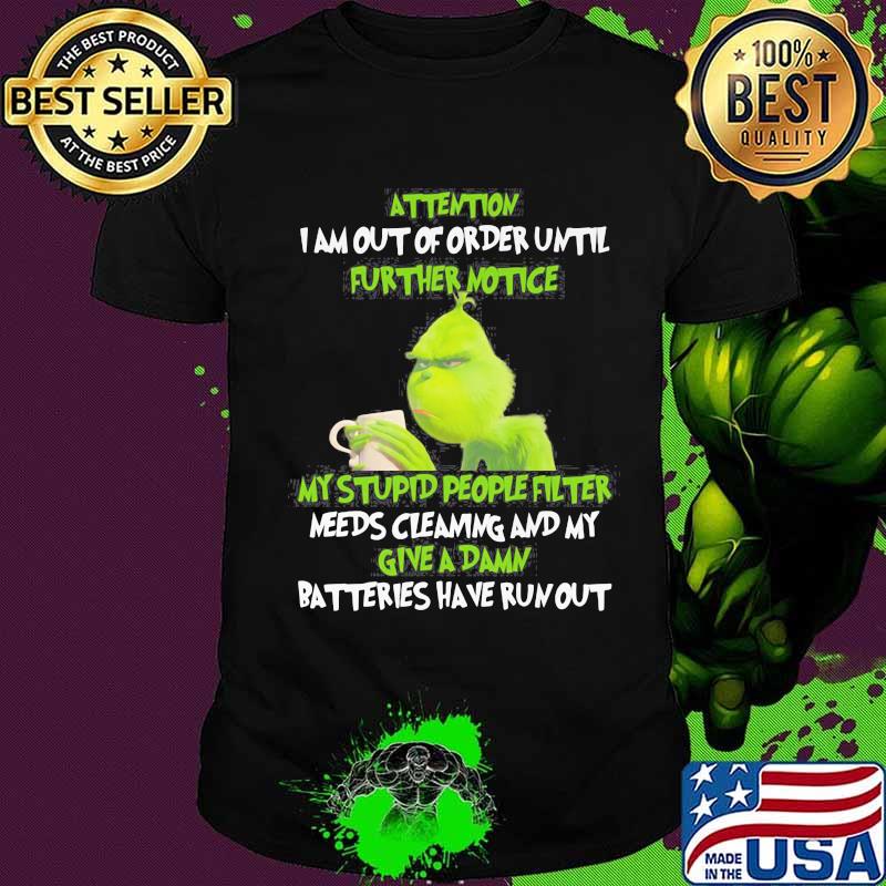 Grinch attention i am out of order until further notice my stupid people filter needs cleaning and my give a damn batteries have run out shirt