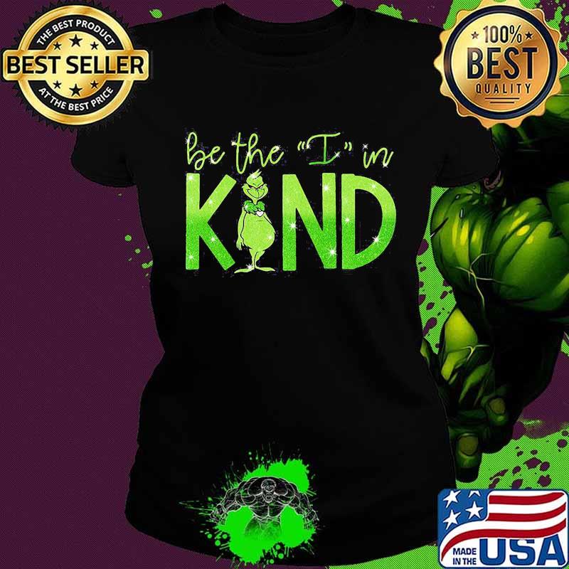 Grinch be the i in kind s Ladies tee Grinch be the i in kind s Ladies tee