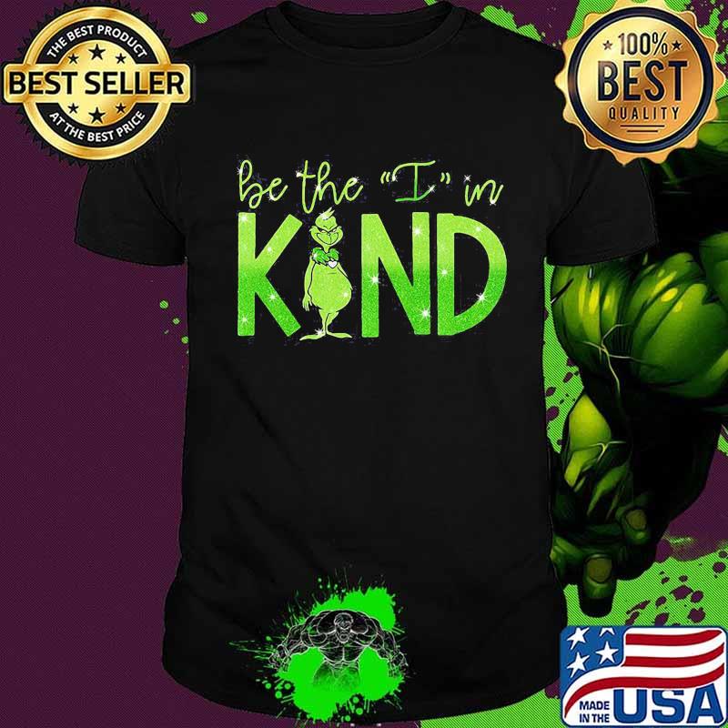 Grinch be the i in kind shirt