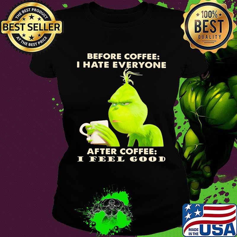 Grinch before coffee i hate everyone after coffee i feel good s Ladies tee Grinch before coffee i hate everyone after coffee i feel good s Ladies tee