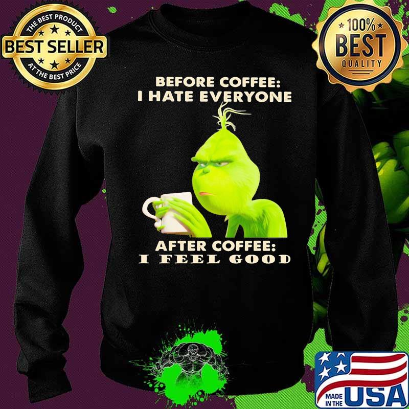 Grinch before coffee i hate everyone after coffee i feel good s Sweater Grinch before coffee i hate everyone after coffee i feel good s Sweater