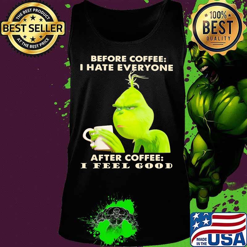 Grinch before coffee i hate everyone after coffee i feel good s Tank top Grinch before coffee i hate everyone after coffee i feel good s Tank top