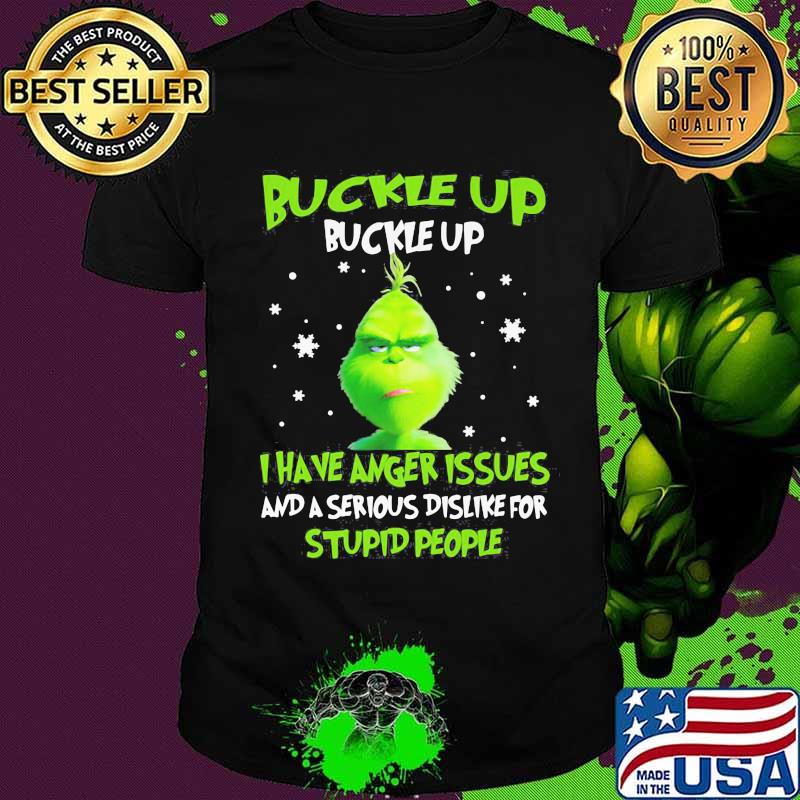 Grinch buckle up buttercup i have anger issues and a serious dislike for stupid people shirt