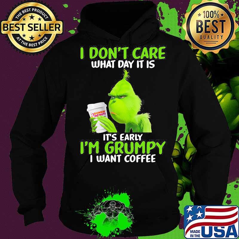 Grinch i don't care what day it is it's early i'm grumpy i want coffee s Hoodie Grinch i don't care what day it is it's early i'm grumpy i want coffee s Hoodie