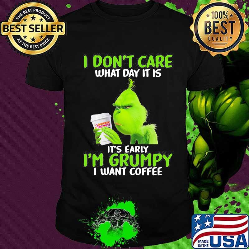 Grinch i don't care what day it is it's early i'm grumpy i want coffee shirt
