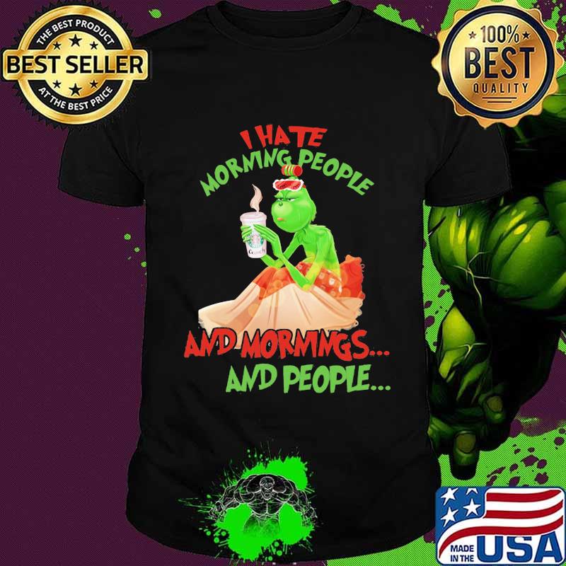 Grinch i hate morning people and morning and people shirt