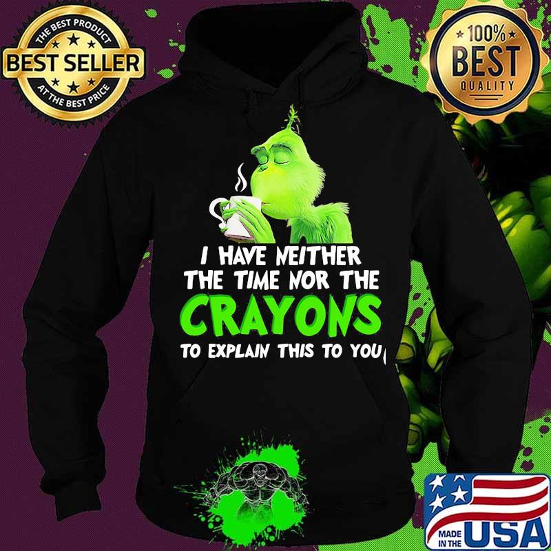 Grinch i have neither the time time nor the crayons to explain this to you s Hoodie Grinch i have neither the time time nor the crayons to explain this to you s Hoodie