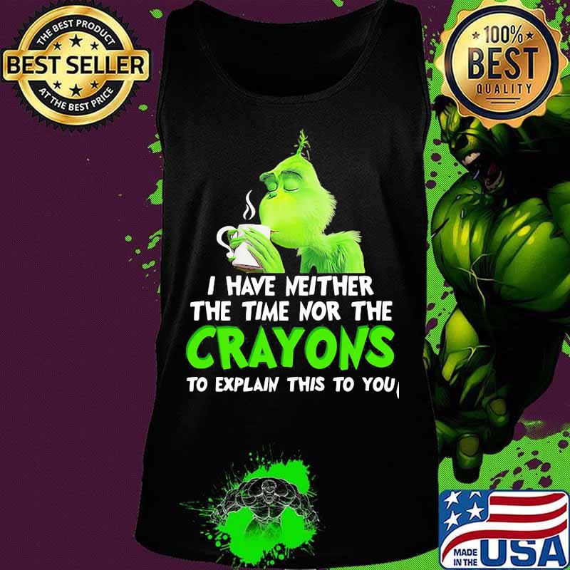 Grinch i have neither the time time nor the crayons to explain this to you s Tank top Grinch i have neither the time time nor the crayons to explain this to you s Tank top