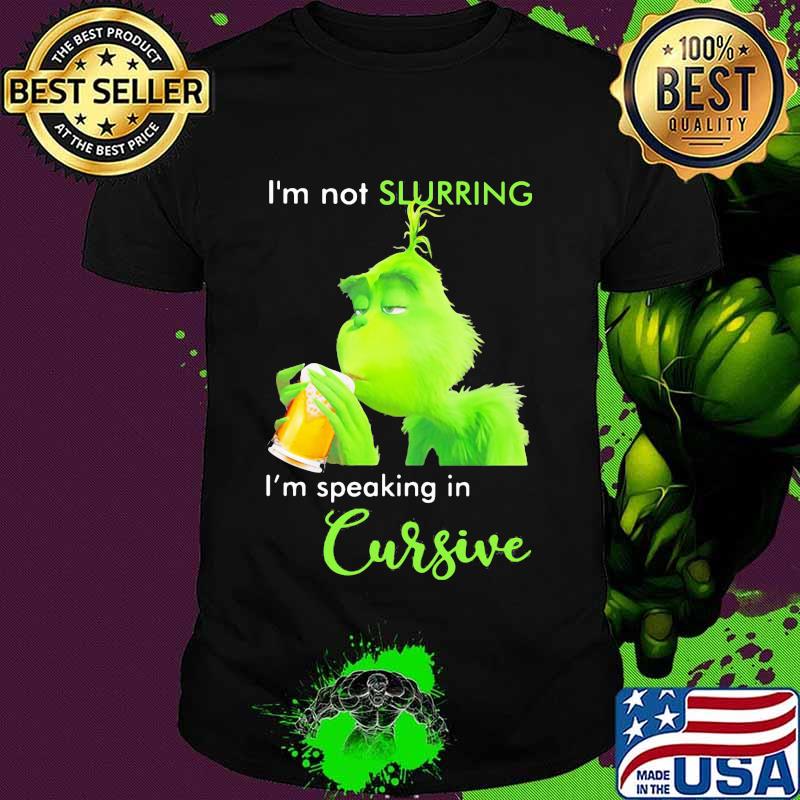 Grinch i'm not slurring i'm speaking in cursive shirt