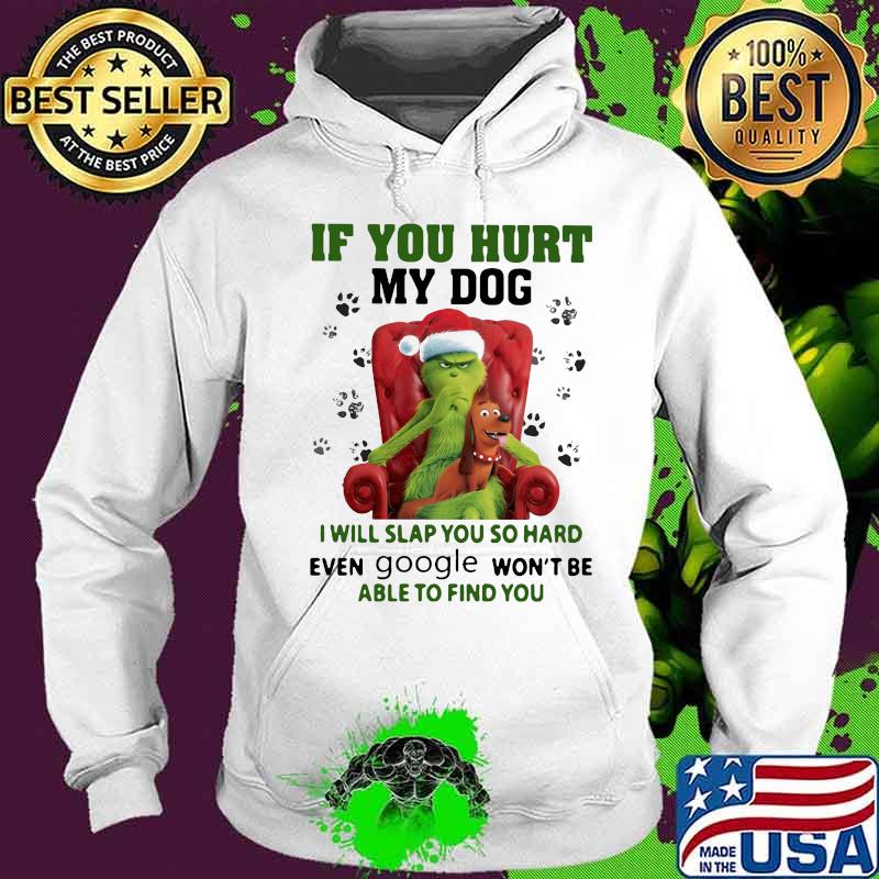 Grinch santa if you hurt my dog i will slap you so hard even google won't be able to find you christmas s Hoodie Grinch santa if you hurt my dog i will slap you so hard even google won't be able to find you christmas s Hoodie
