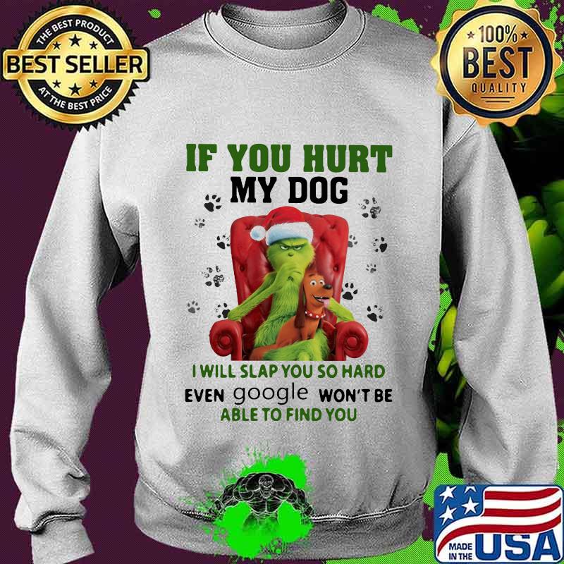 Grinch santa if you hurt my dog i will slap you so hard even google won't be able to find you christmas s Sweater Grinch santa if you hurt my dog i will slap you so hard even google won't be able to find you christmas s Sweater
