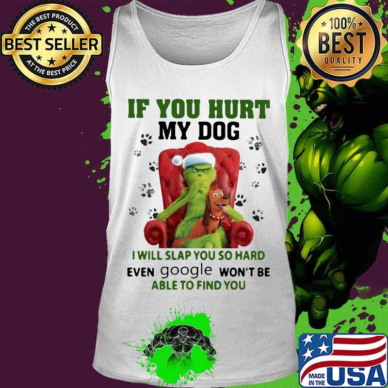 Grinch santa if you hurt my dog i will slap you so hard even google won't be able to find you christmas s Tank top Grinch santa if you hurt my dog i will slap you so hard even google won't be able to find you christmas s Tank top