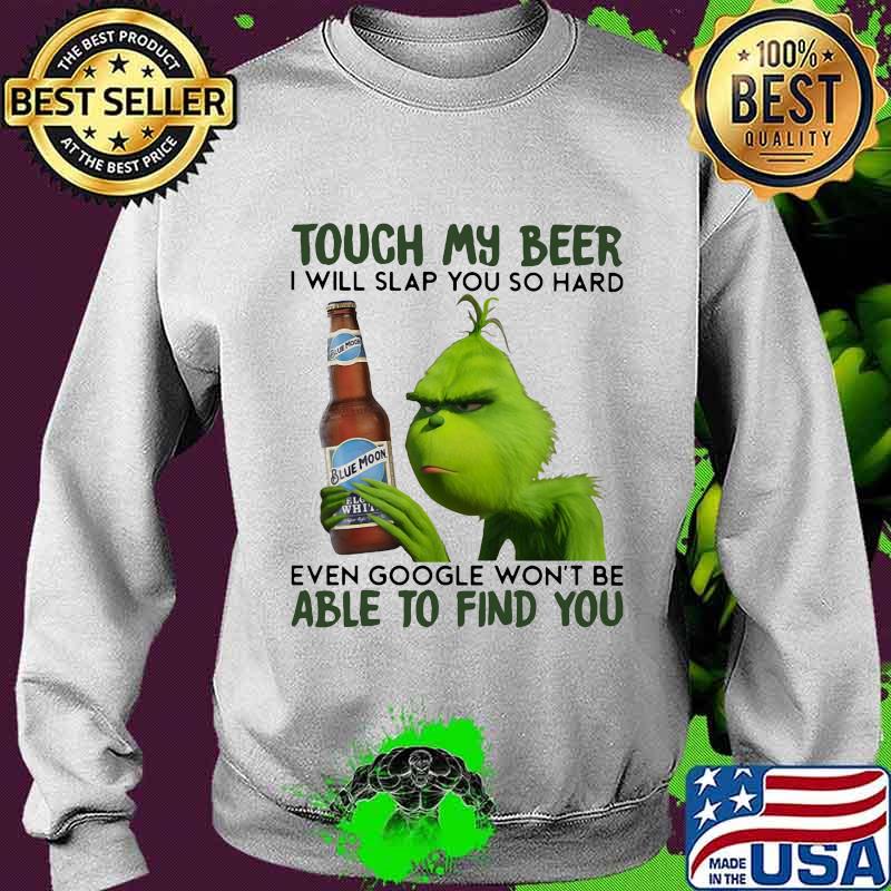 Grinch touch my beer i will slap you so hard even google won't be able to find you s Sweater Grinch touch my beer i will slap you so hard even google won't be able to find you s Sweater