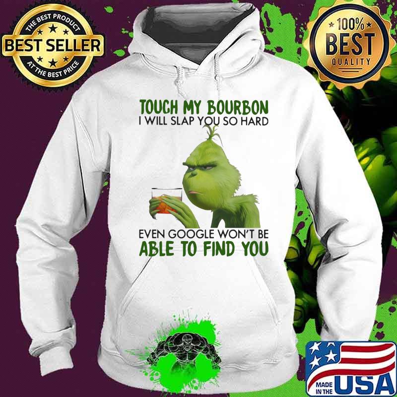 Grinch touch my bourbon i will slap you so hard even google won't be able to find you s Hoodie Grinch touch my bourbon i will slap you so hard even google won't be able to find you s Hoodie