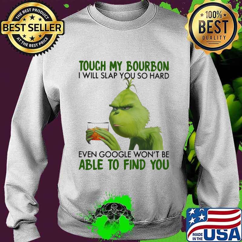 Grinch touch my bourbon i will slap you so hard even google won't be able to find you s Sweater Grinch touch my bourbon i will slap you so hard even google won't be able to find you s Sweater