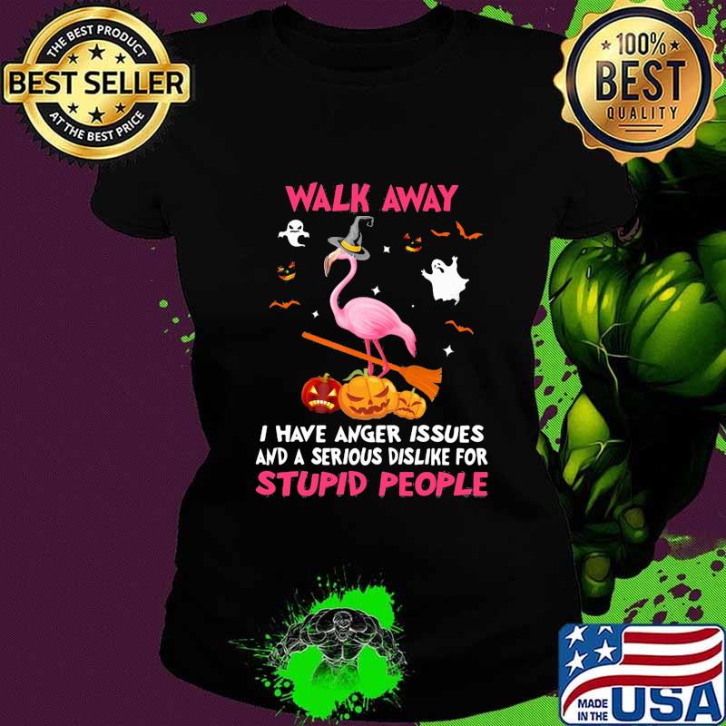 Halloween flamingo walk away i have anger issues and a serious dislike for stupid people s Ladies tee Halloween flamingo walk away i have anger issues and a serious dislike for stupid people s Ladies tee