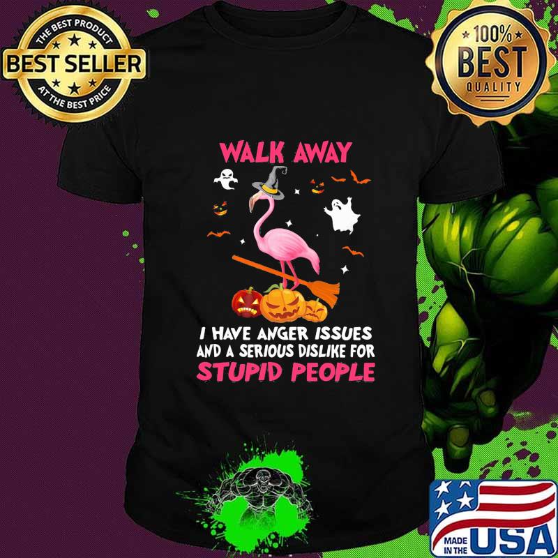 Halloween flamingo walk away i have anger issues and a serious dislike for stupid people shirt