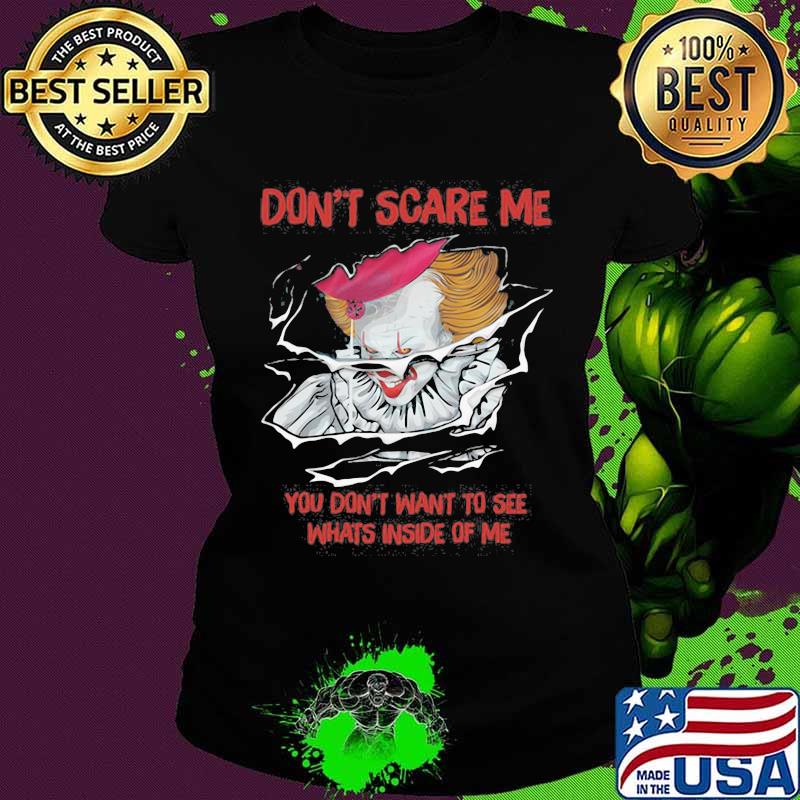 Halloween pennywise don't scare me you don't want to see whats inside of me s Ladies tee Halloween pennywise don't scare me you don't want to see whats inside of me s Ladies tee