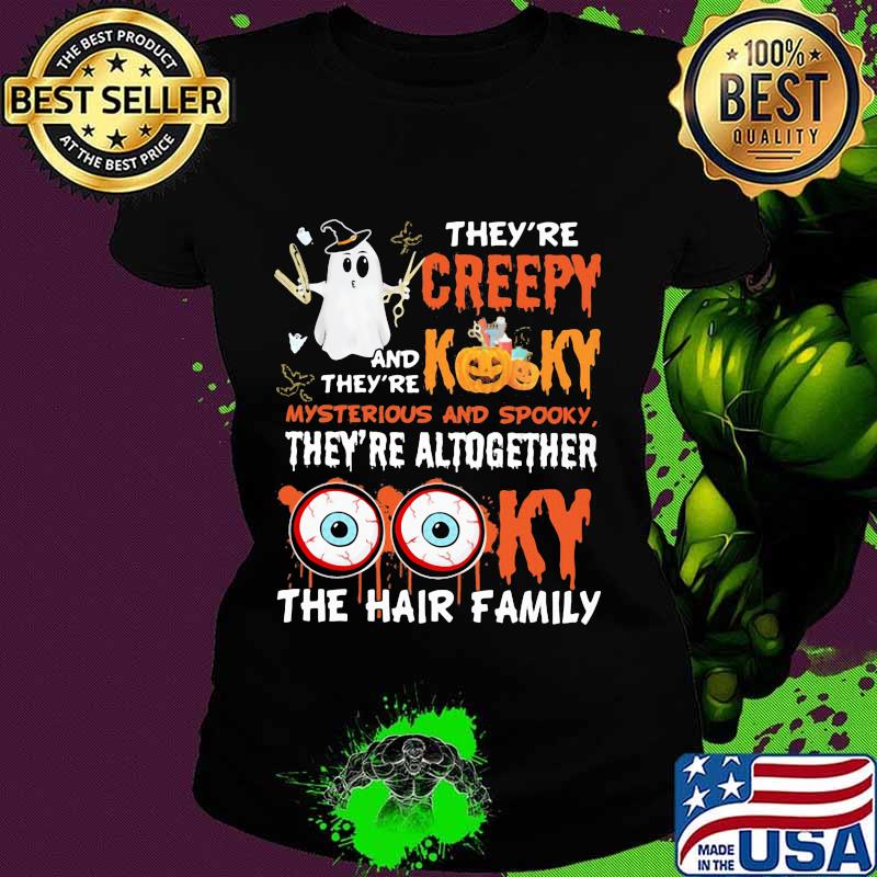 Halloween they're creepy and they're kooky mysterious and spooky they're altogether the hair family s Ladies tee Halloween they're creepy and they're kooky mysterious and spooky they're altogether the hair family s Ladies tee