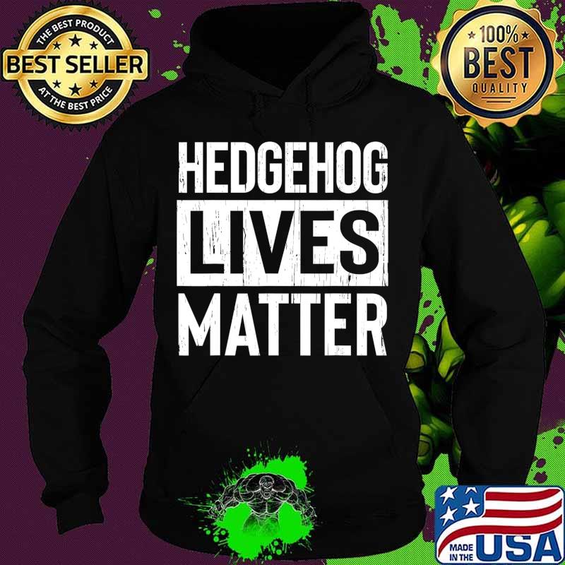 Hedgehog Pet Lives Matter Funny Gift T-Shirt Hoodie Hedgehog Pet Lives Matter Funny Gift T-Shirt Hoodie