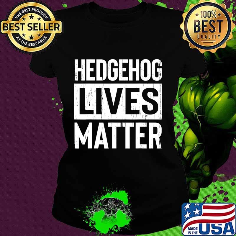 Hedgehog Pet Lives Matter Funny Gift T-Shirt Ladies tee Hedgehog Pet Lives Matter Funny Gift T-Shirt Ladies tee