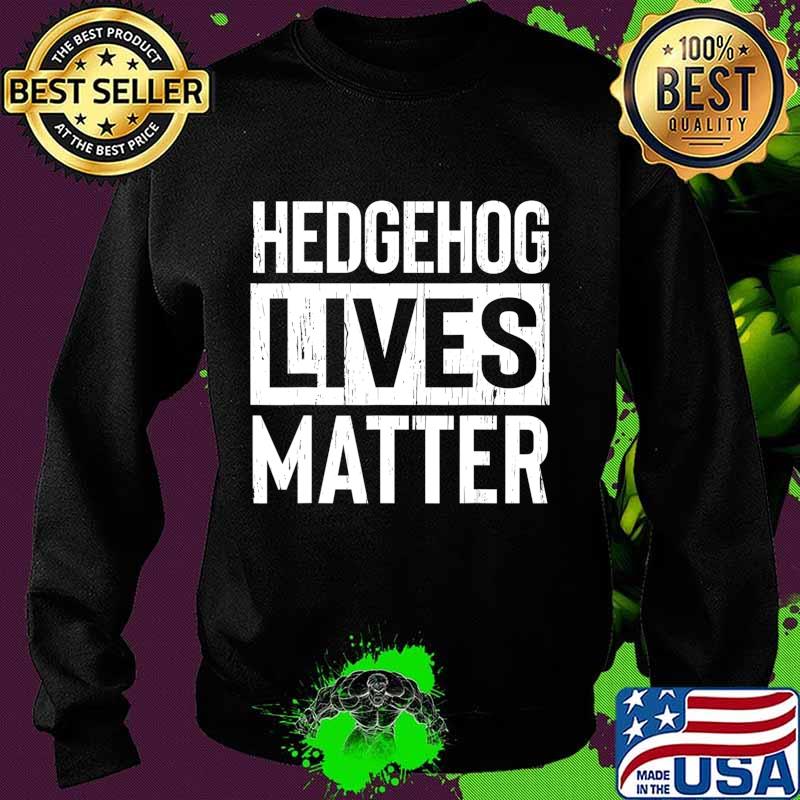 Hedgehog Pet Lives Matter Funny Gift T-Shirt Sweater Hedgehog Pet Lives Matter Funny Gift T-Shirt Sweater