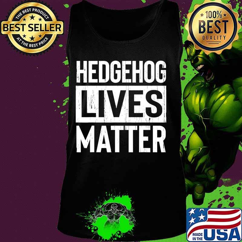 Hedgehog Pet Lives Matter Funny Gift T-Shirt Tank top Hedgehog Pet Lives Matter Funny Gift T-Shirt Tank top