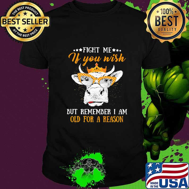 Heifer Cow Fight Me If You Wish But Remember I Am Old For A Reason Shirt
