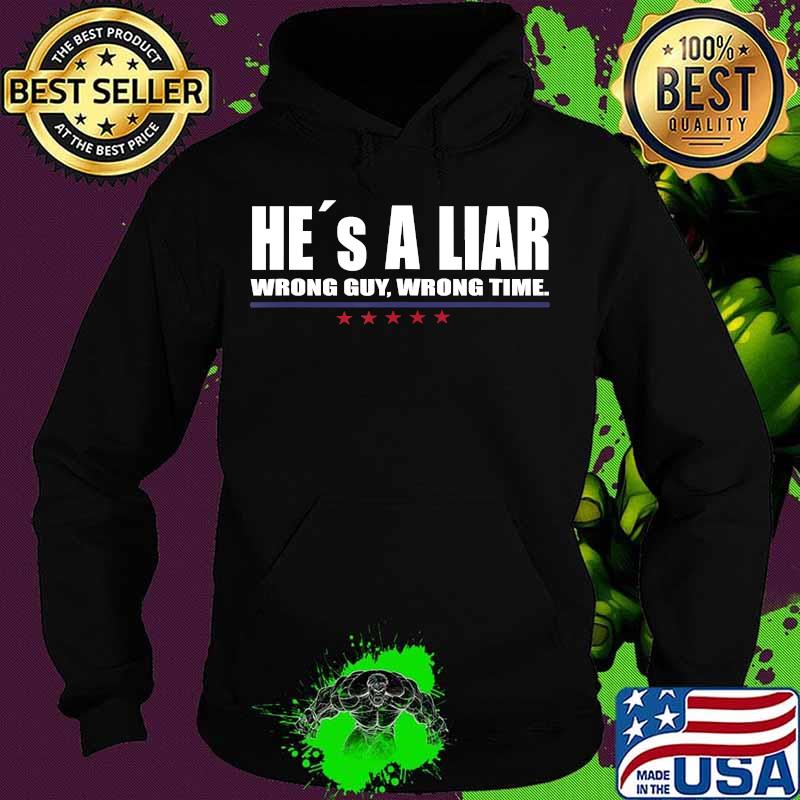 He´s A Liar Wrong Guy Wrong Time Shirt Hoodie He´s A Liar Wrong Guy Wrong Time Shirt Hoodie