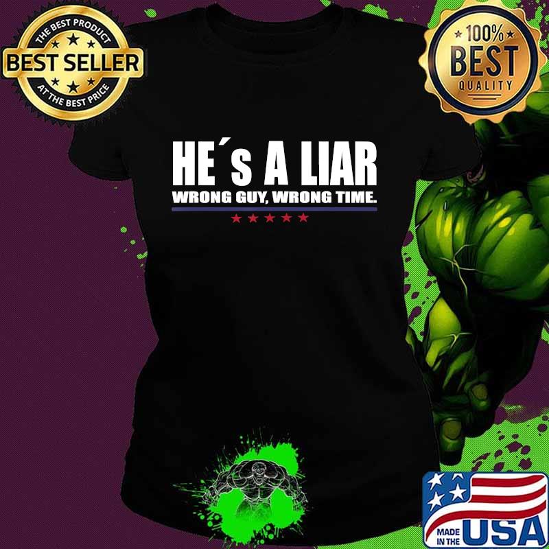 He´s A Liar Wrong Guy Wrong Time Shirt Ladies tee He´s A Liar Wrong Guy Wrong Time Shirt Ladies tee