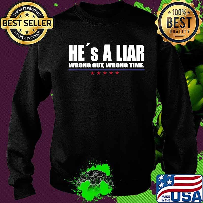 He´s A Liar Wrong Guy Wrong Time Shirt Sweater He´s A Liar Wrong Guy Wrong Time Shirt Sweater