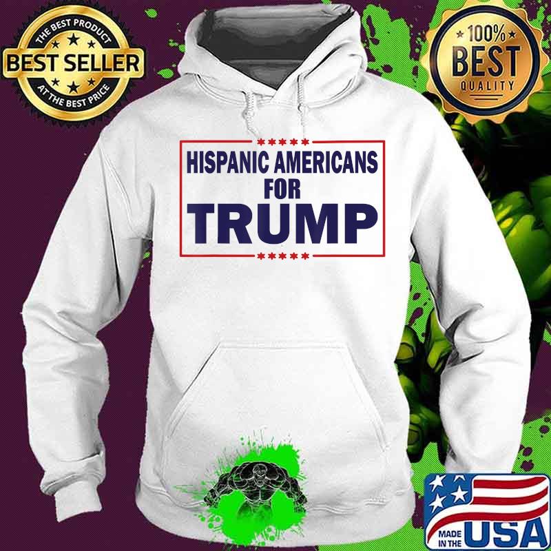 Hispanic Americans For Trump 2020 election Trump support T-Shirt Hoodie Hispanic Americans For Trump 2020 election Trump support T-Shirt Hoodie