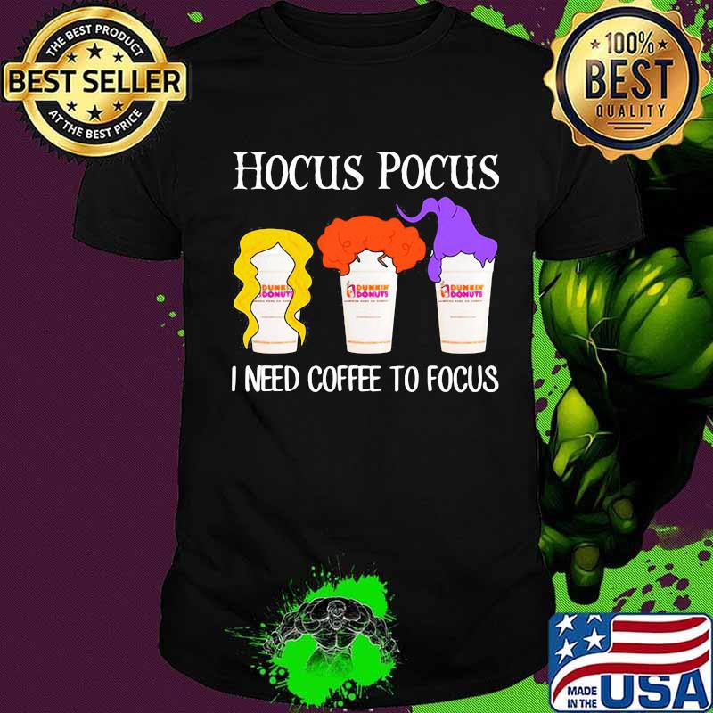 Hocus pocus I need coffee to focus Dunkin Donuts shirt