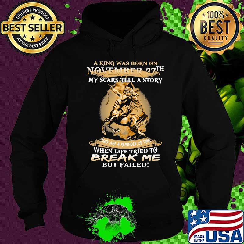 Horse a king was born on november 27th my scars tell a story they are a reminder of time when life tries to break me but failed s Hoodie Horse a king was born on november 27th my scars tell a story they are a reminder of time when life tries to break me but failed s Hoodie