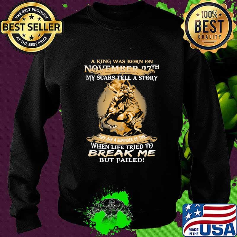 Horse a king was born on november 27th my scars tell a story they are a reminder of time when life tries to break me but failed s Sweater Horse a king was born on november 27th my scars tell a story they are a reminder of time when life tries to break me but failed s Sweater