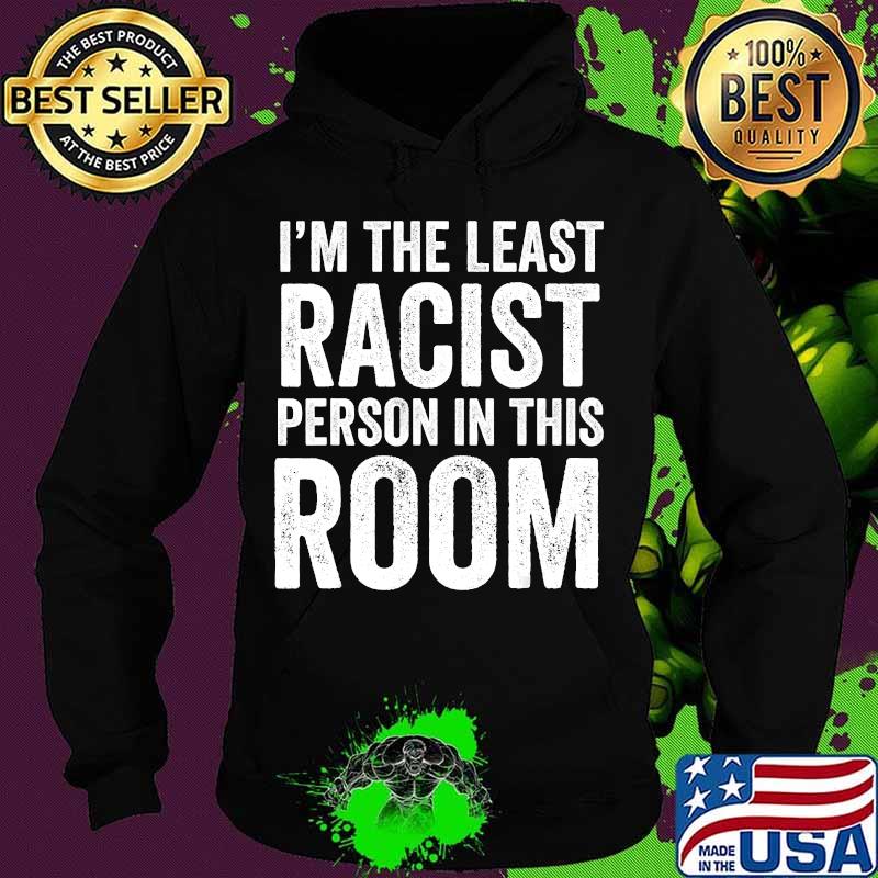 I am the least racist person in this room quote s Hoodie I am the least racist person in this room quote s Hoodie
