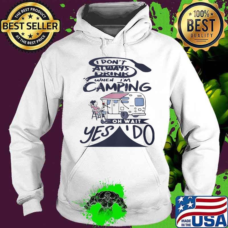 I don't always drink when i'm camping oh wait yes i do vintage s Hoodie I don't always drink when i'm camping oh wait yes i do vintage s Hoodie
