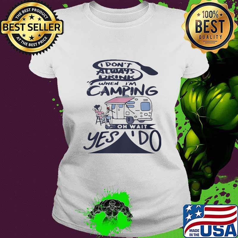 I don't always drink when i'm camping oh wait yes i do vintage s Ladies tee I don't always drink when i'm camping oh wait yes i do vintage s Ladies tee