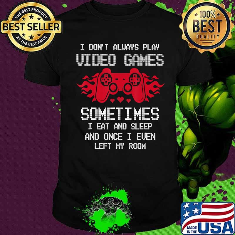I Don't Always Play Video Games Funny Gamer Saying Gaming T-Shirt