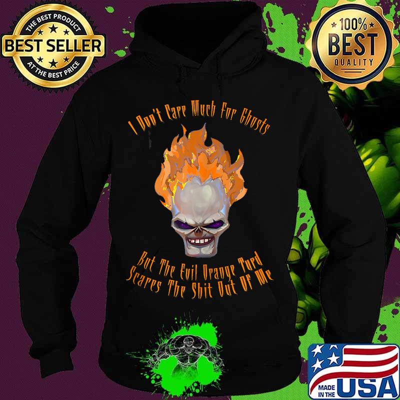 I Don't Care Much For Ghosts But The Evil Orange Turd Scares s Hoodie I Don't Care Much For Ghosts But The Evil Orange Turd Scares s Hoodie