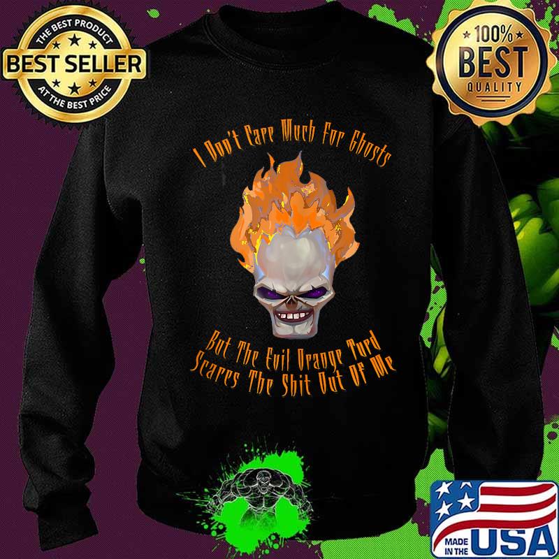 I Don't Care Much For Ghosts But The Evil Orange Turd Scares s Sweater I Don't Care Much For Ghosts But The Evil Orange Turd Scares s Sweater