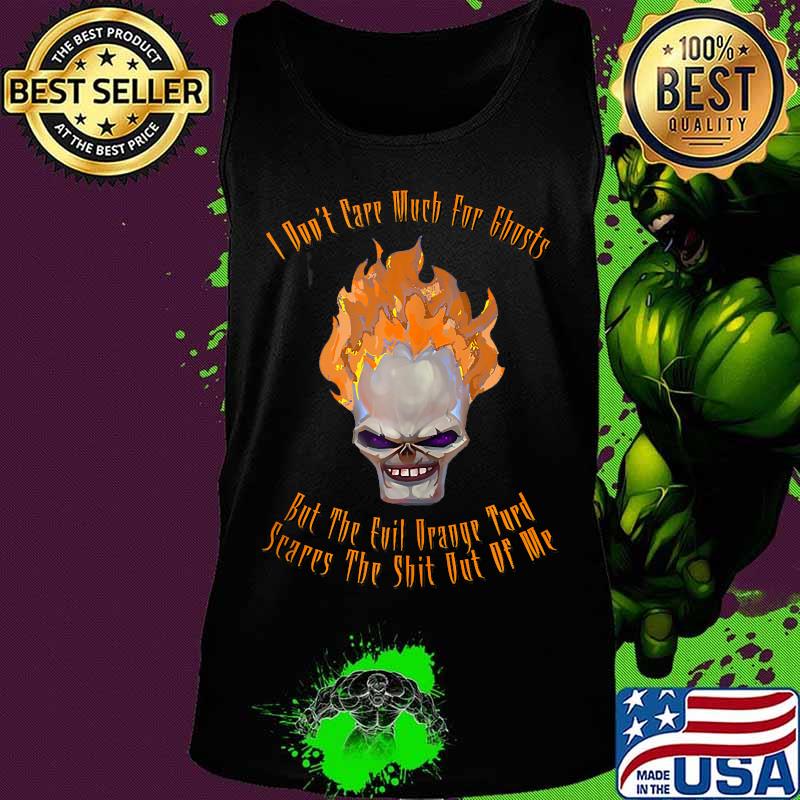 I Don't Care Much For Ghosts But The Evil Orange Turd Scares s Tank top I Don't Care Much For Ghosts But The Evil Orange Turd Scares s Tank top