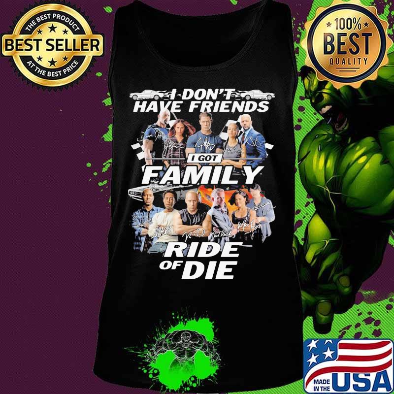 I don't have friends I got family Ride of Die Fast and Furious s Tank top I don't have friends I got family Ride of Die Fast and Furious s Tank top