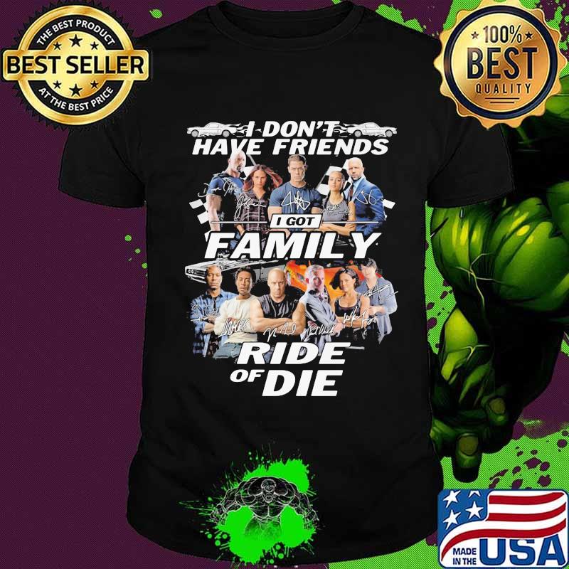 I don't have friends I got family Ride of Die Fast and Furious shirt