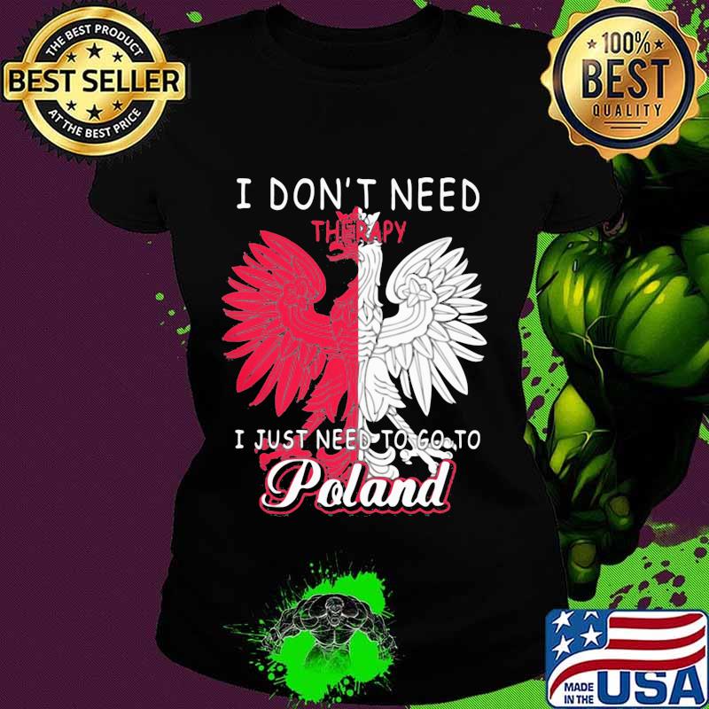 I don't need therapy, i just need to poland rooster s Ladies tee I don't need therapy, i just need to poland rooster s Ladies tee