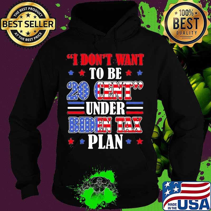 I don't want to be 20 cent under biden tax plan s Hoodie I don't want to be 20 cent under biden tax plan s Hoodie